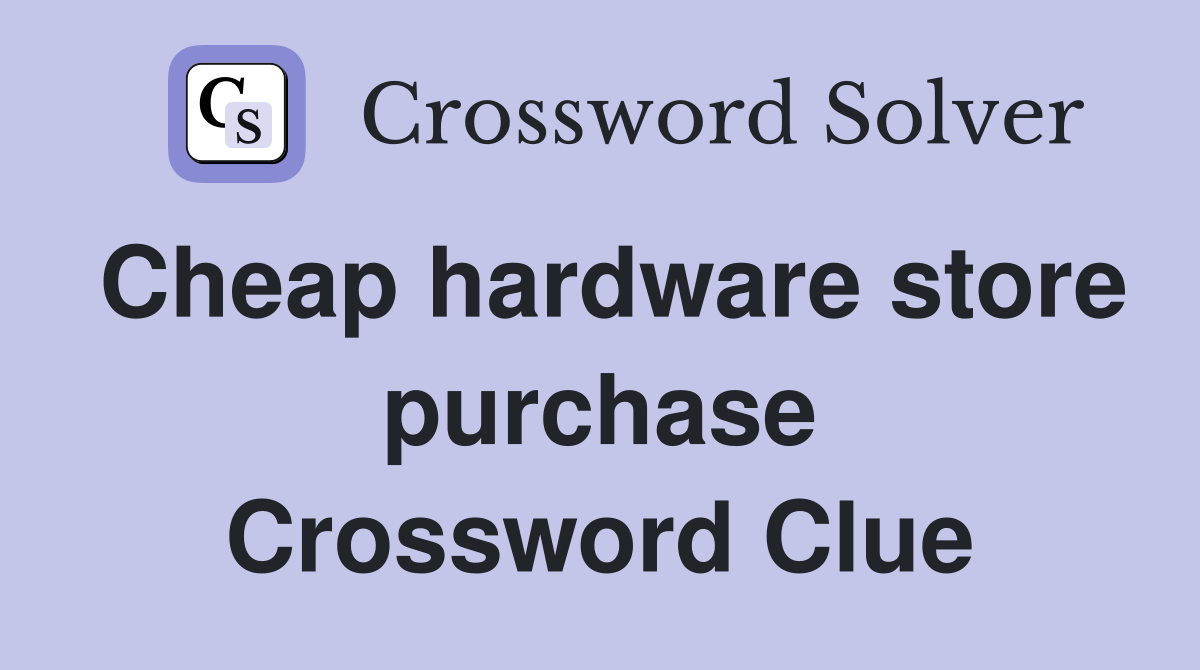 Cheap hardware store purchase Crossword Clue