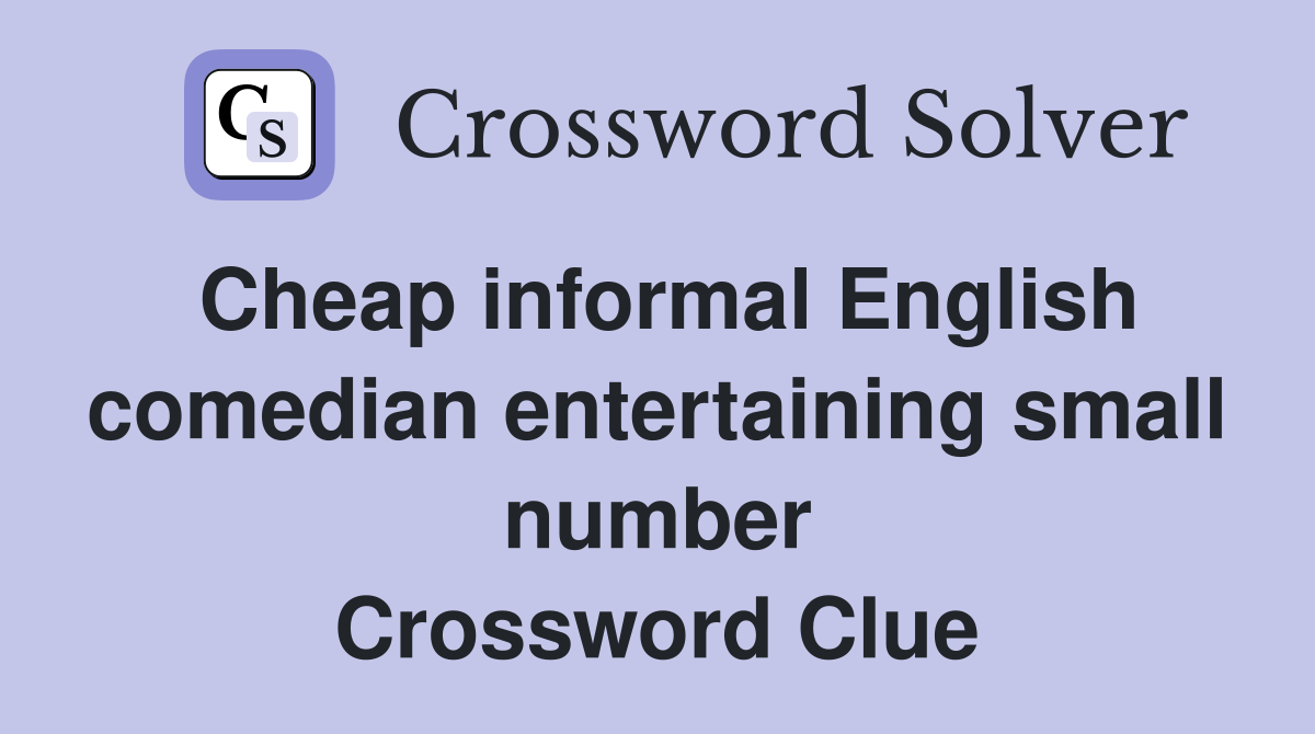 Cheap informal English comedian entertaining small number Crossword Clue
