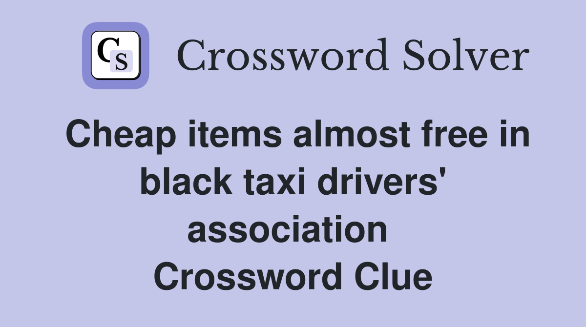 Cheap items almost free in black taxi drivers' association  Crossword Clue