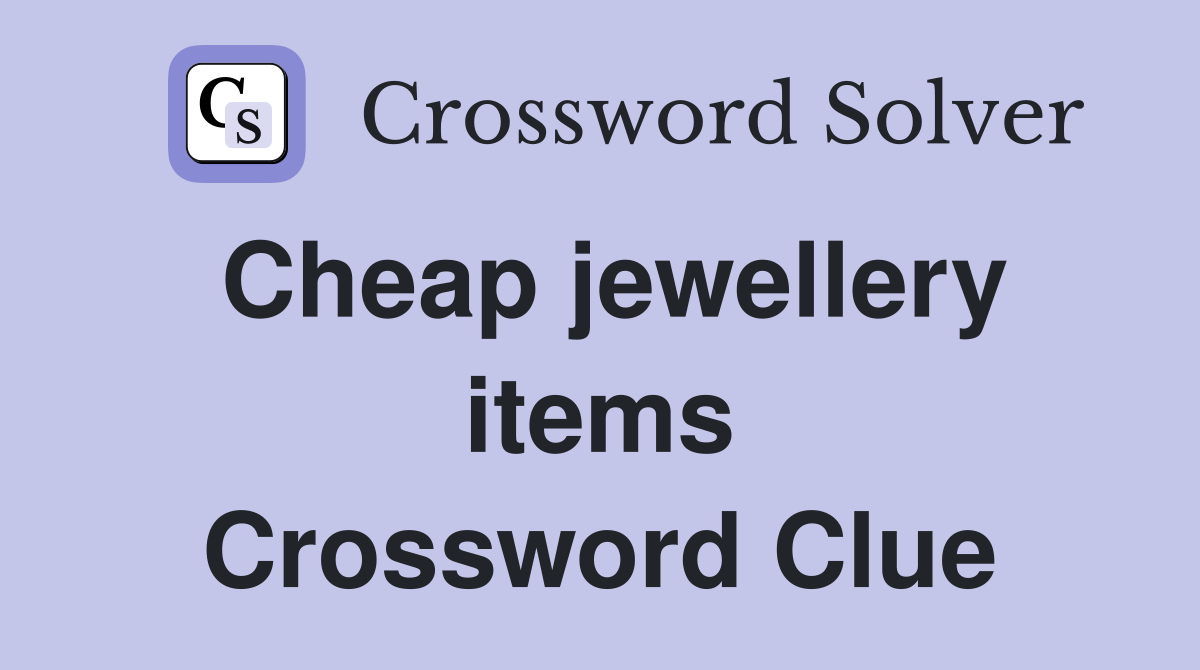 Cheap jewellery items Crossword Clue