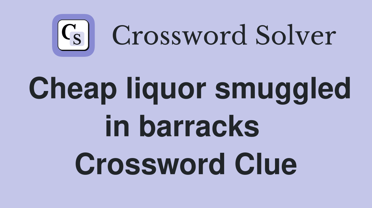 Cheap liquor smuggled in barracks  Crossword Clue