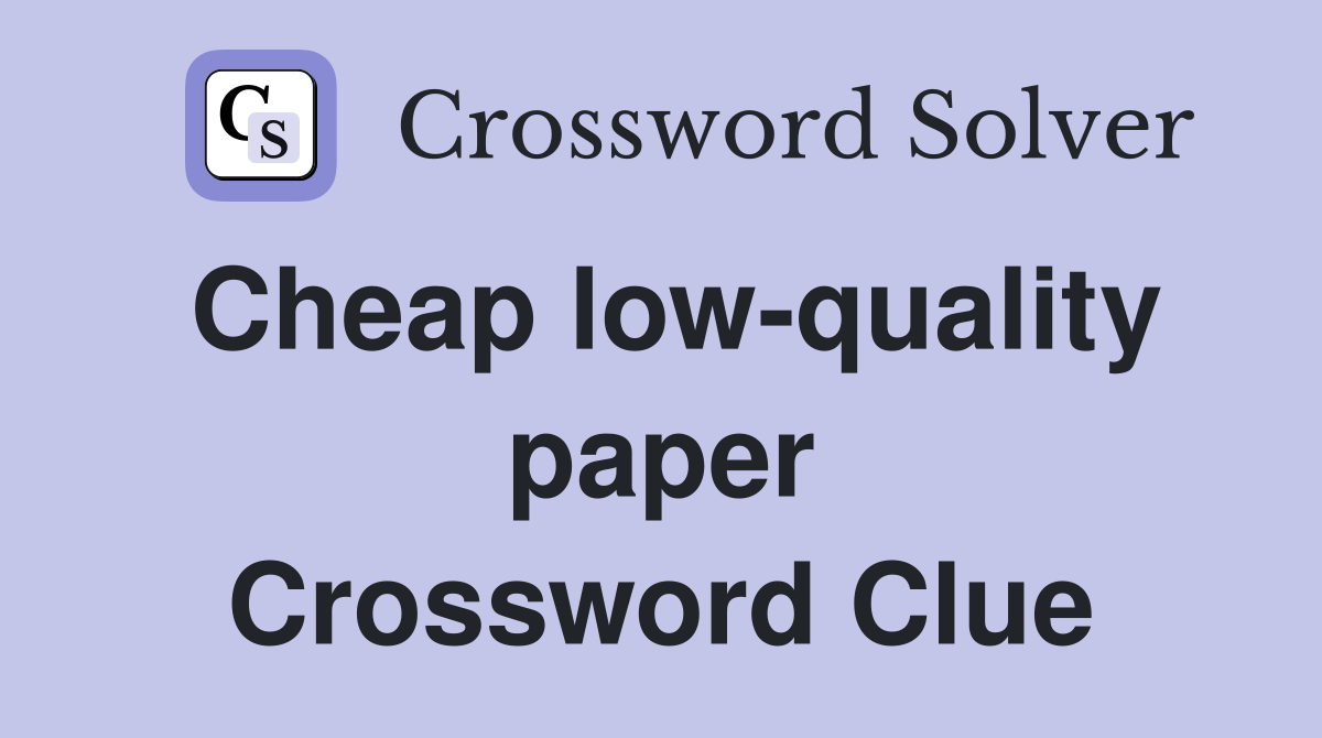 Cheap low-quality paper Crossword Clue