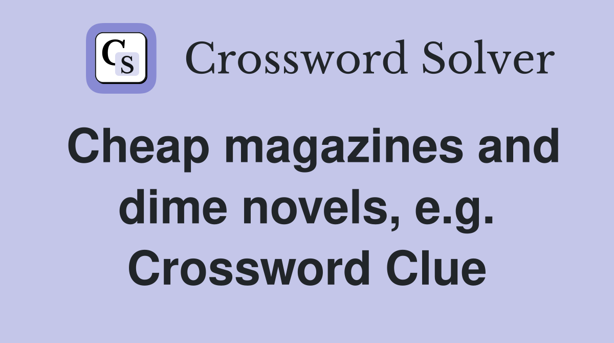 Cheap magazines and dime novels, e.g. Crossword Clue
