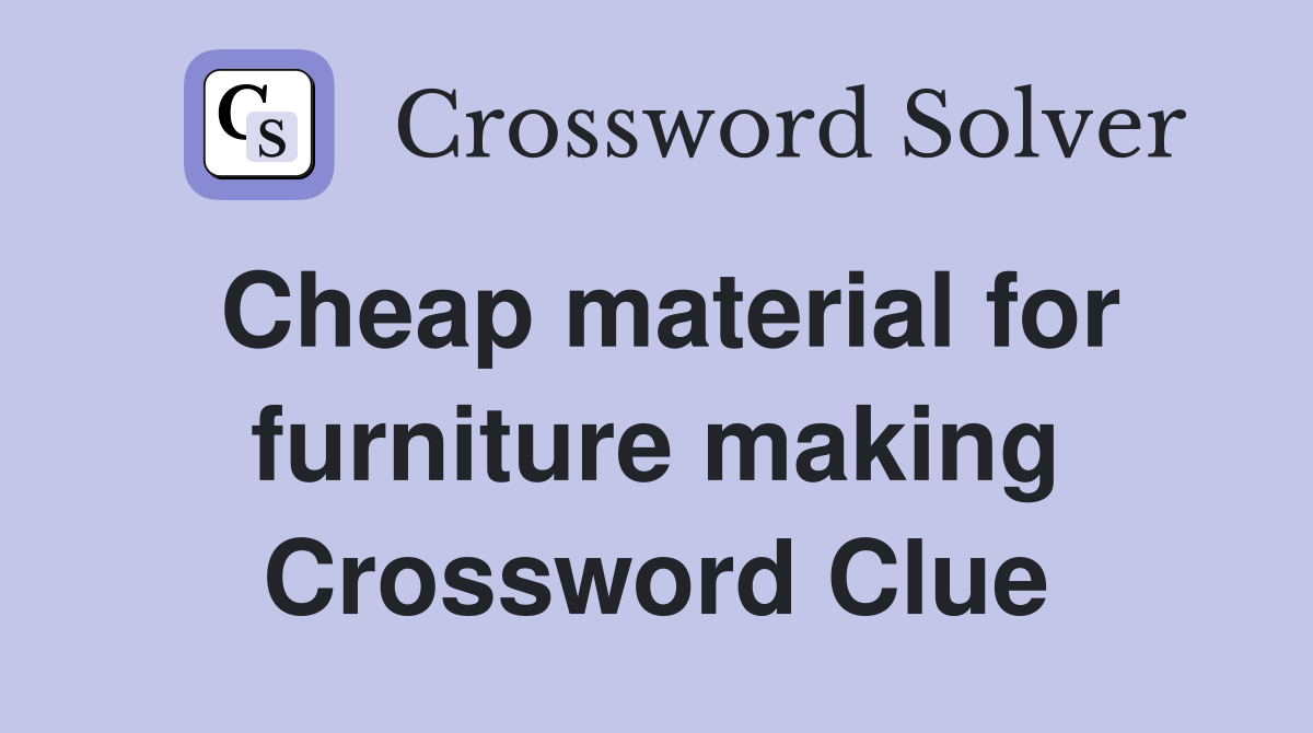 Cheap material for furniture making Crossword Clue