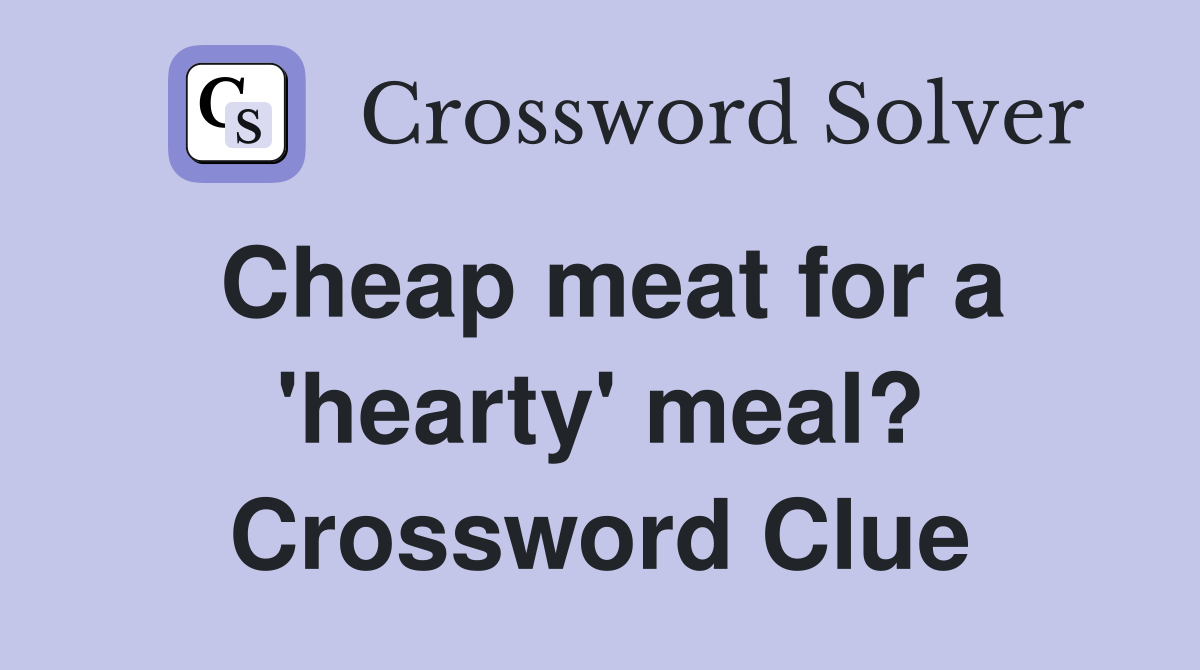 Cheap meat for a 'hearty' meal? Crossword Clue