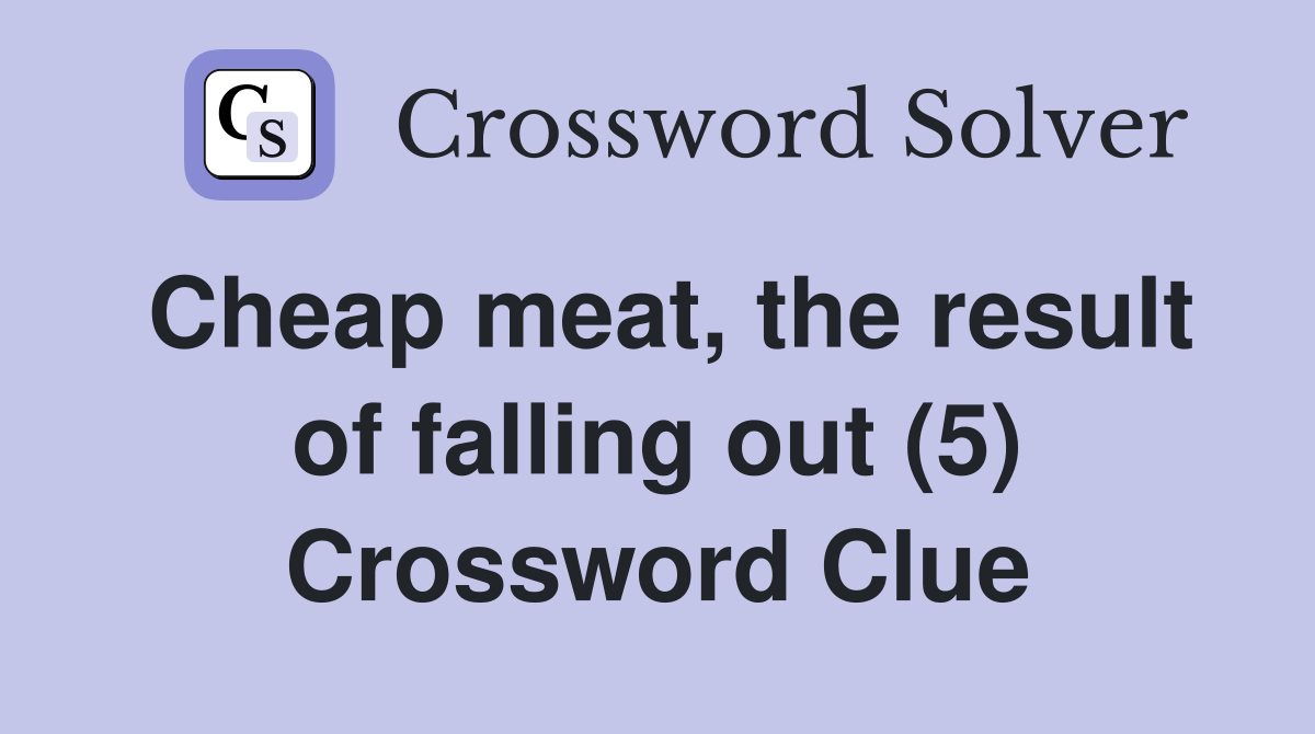 Cheap meat, the result of falling out (5) Crossword Clue