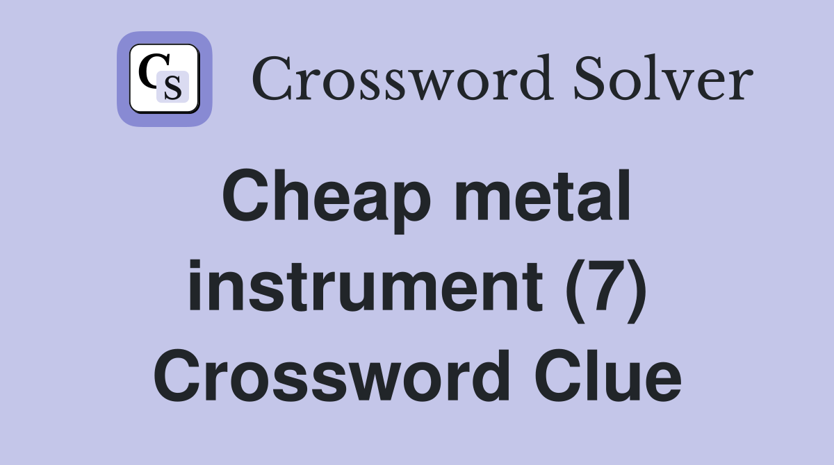 Cheap metal instrument (7) Crossword Clue