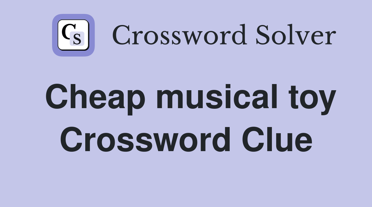 Cheap musical toy Crossword Clue