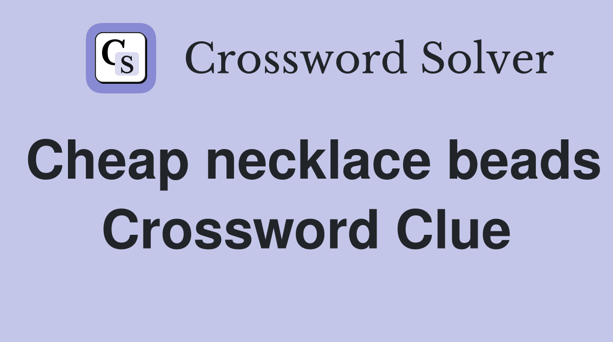 Cheap necklace beads Crossword Clue