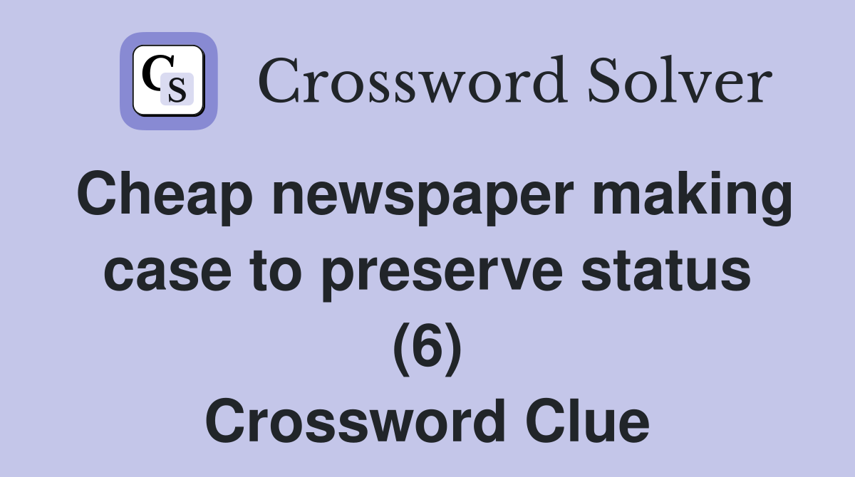 Cheap newspaper making case to preserve status (6) Crossword Clue
