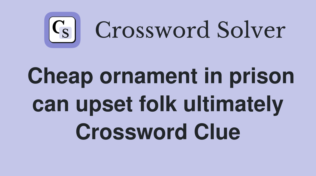 Cheap ornament in prison can upset folk ultimately Crossword Clue