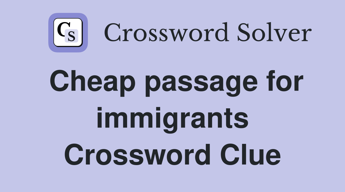 Cheap passage for immigrants Crossword Clue
