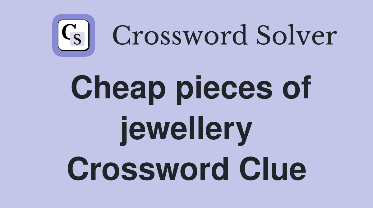 Cheap pieces of jewellery Crossword Clue