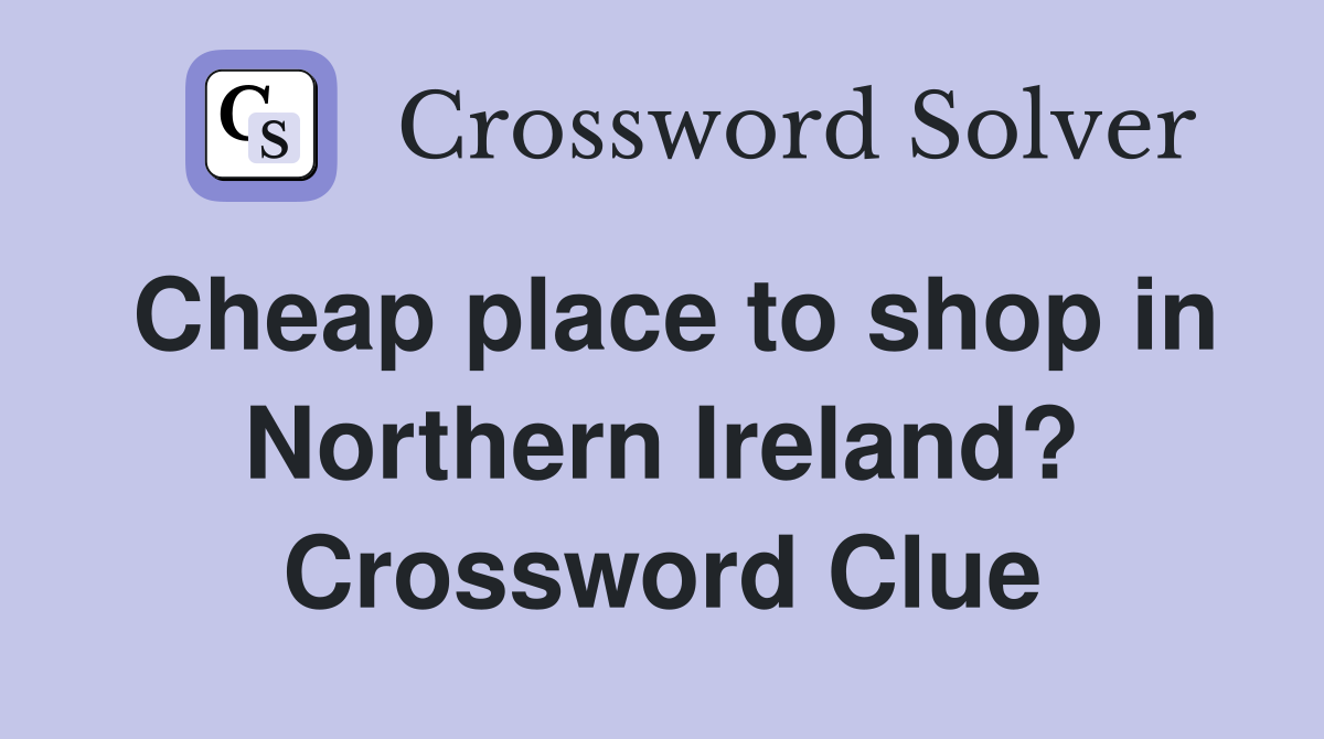 Cheap place to shop in Northern Ireland? Crossword Clue