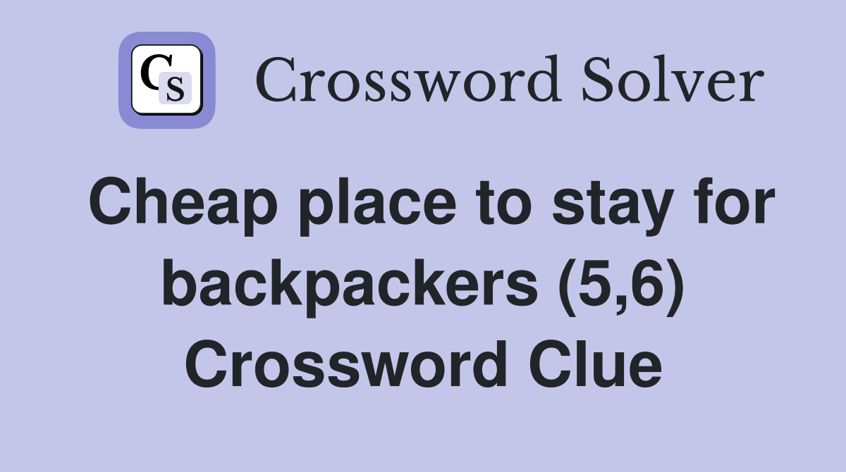 Cheap place to stay for backpackers (5,6) Crossword Clue