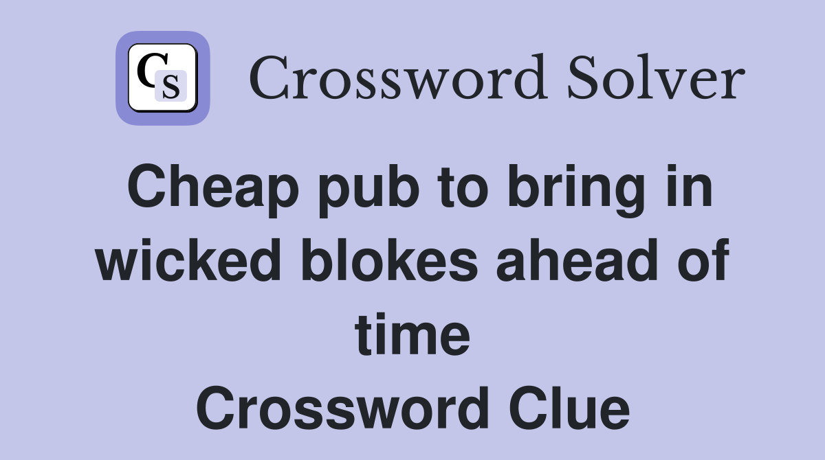 Cheap pub to bring in wicked blokes ahead of time Crossword Clue