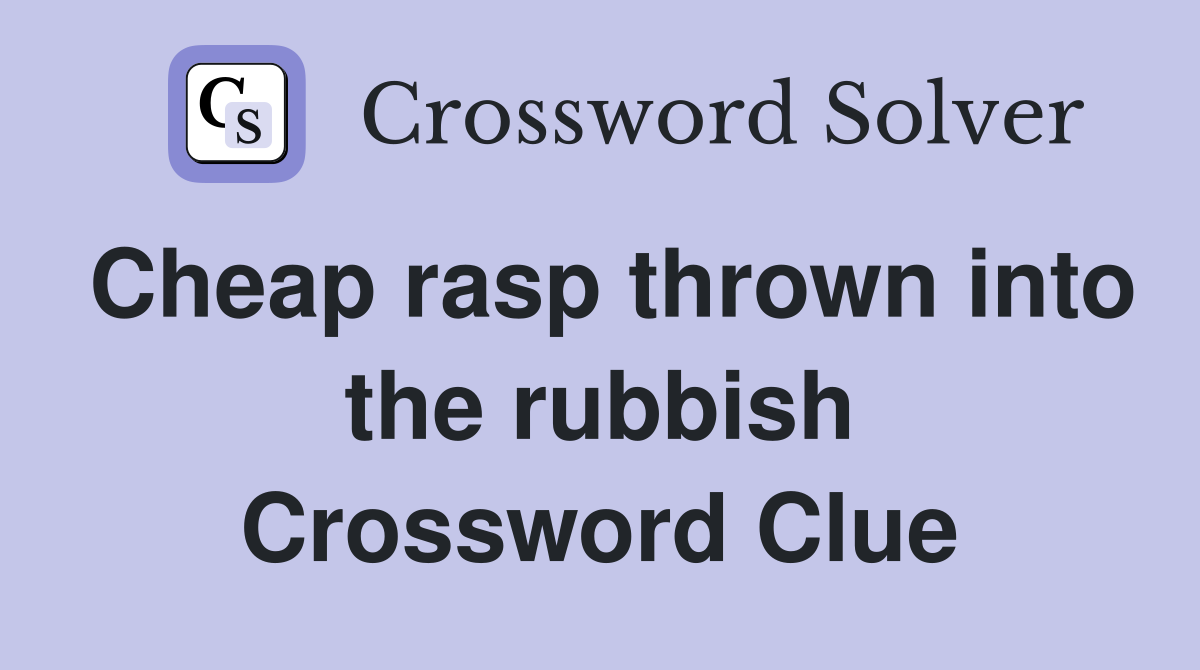Cheap rasp thrown into the rubbish Crossword Clue
