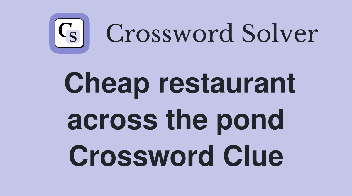 Cheap restaurant across the pond Crossword Clue