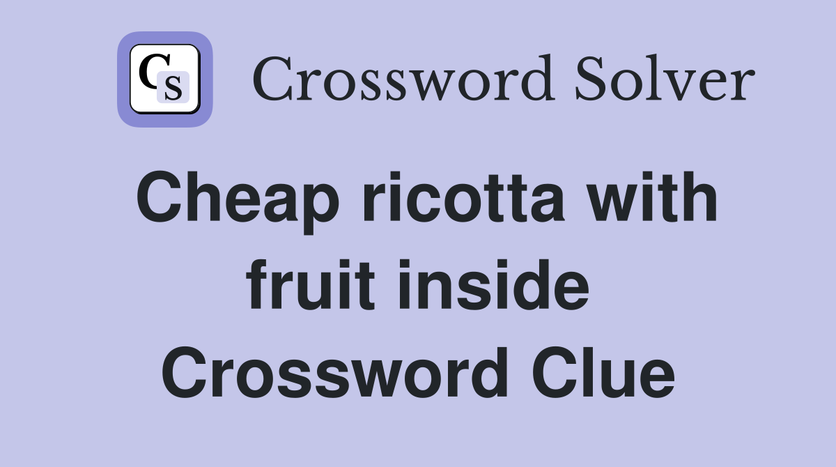 Cheap ricotta with fruit inside Crossword Clue
