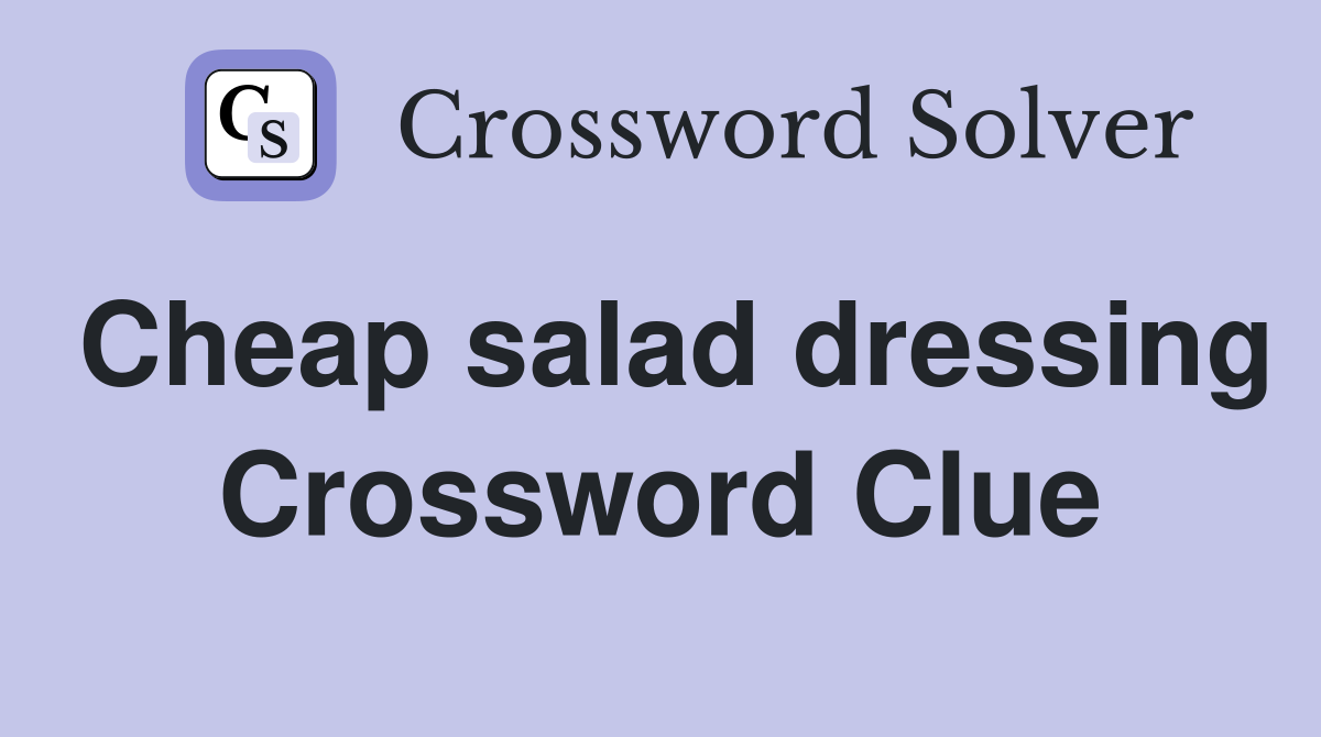 Cheap salad dressing Crossword Clue