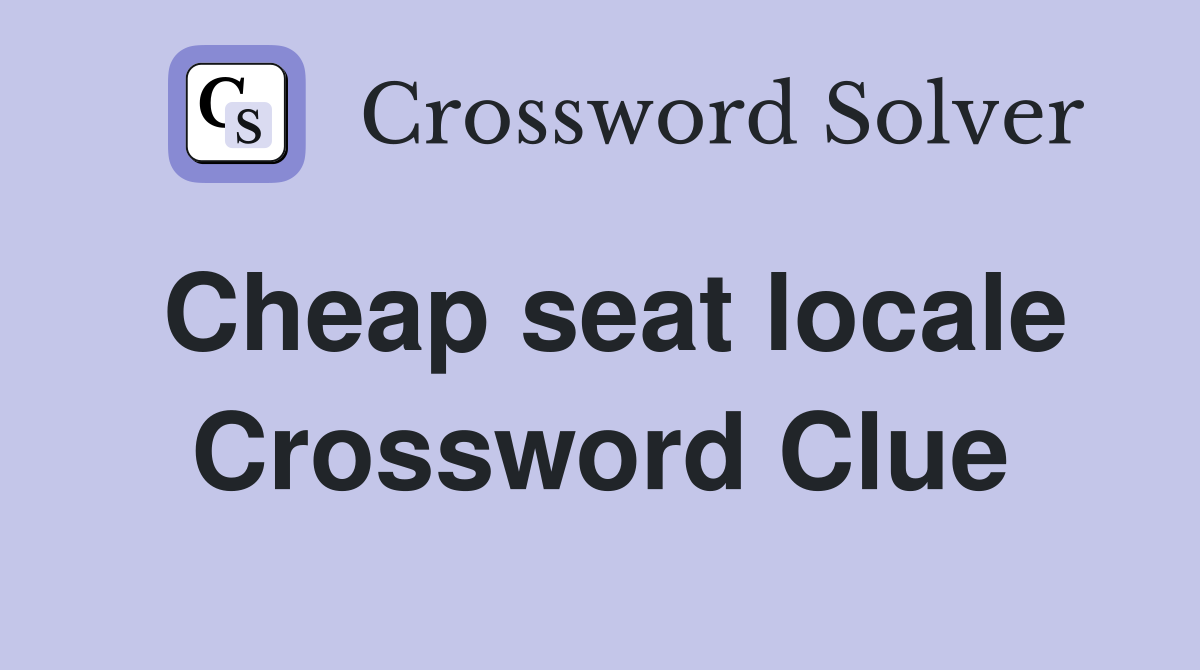 Cheap seat locale Crossword Clue