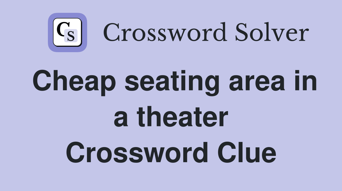 Cheap seating area in a theater Crossword Clue