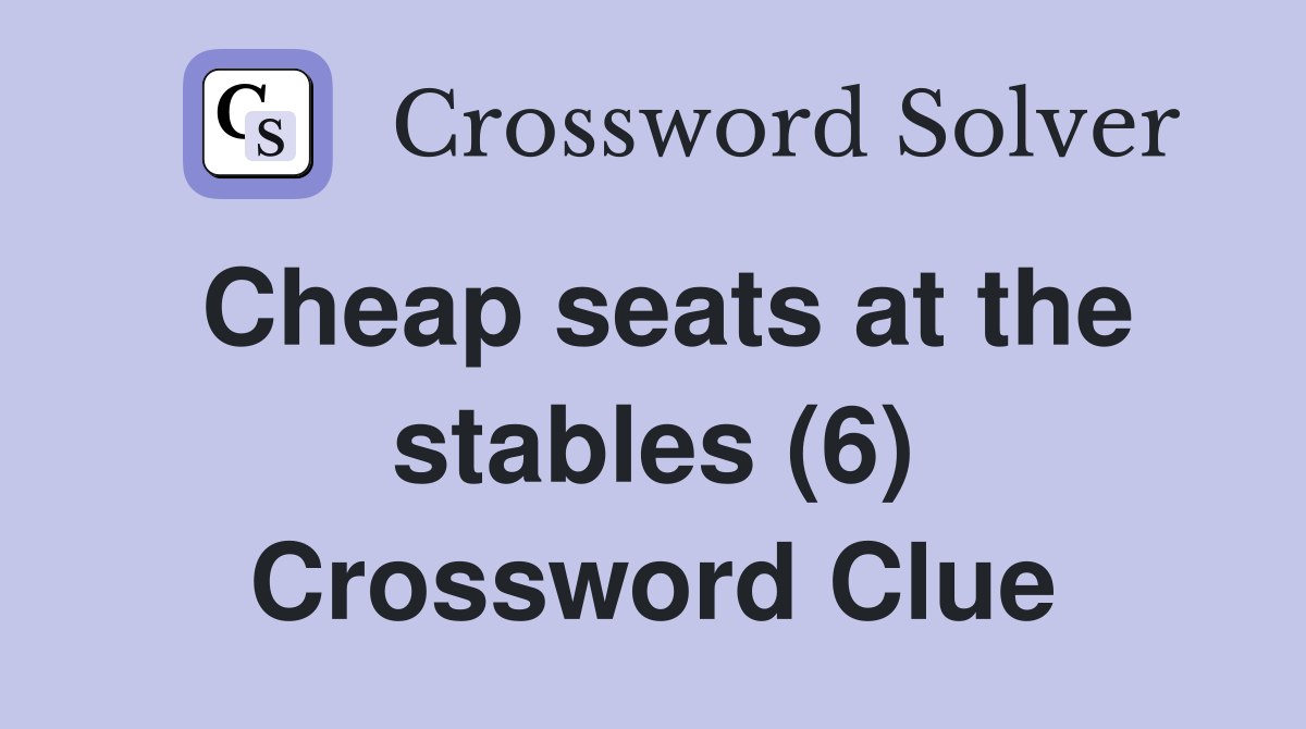 Cheap seats at the stables (6) Crossword Clue