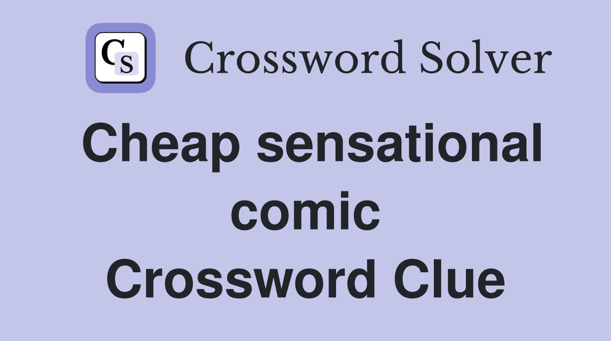 Cheap sensational comic Crossword Clue