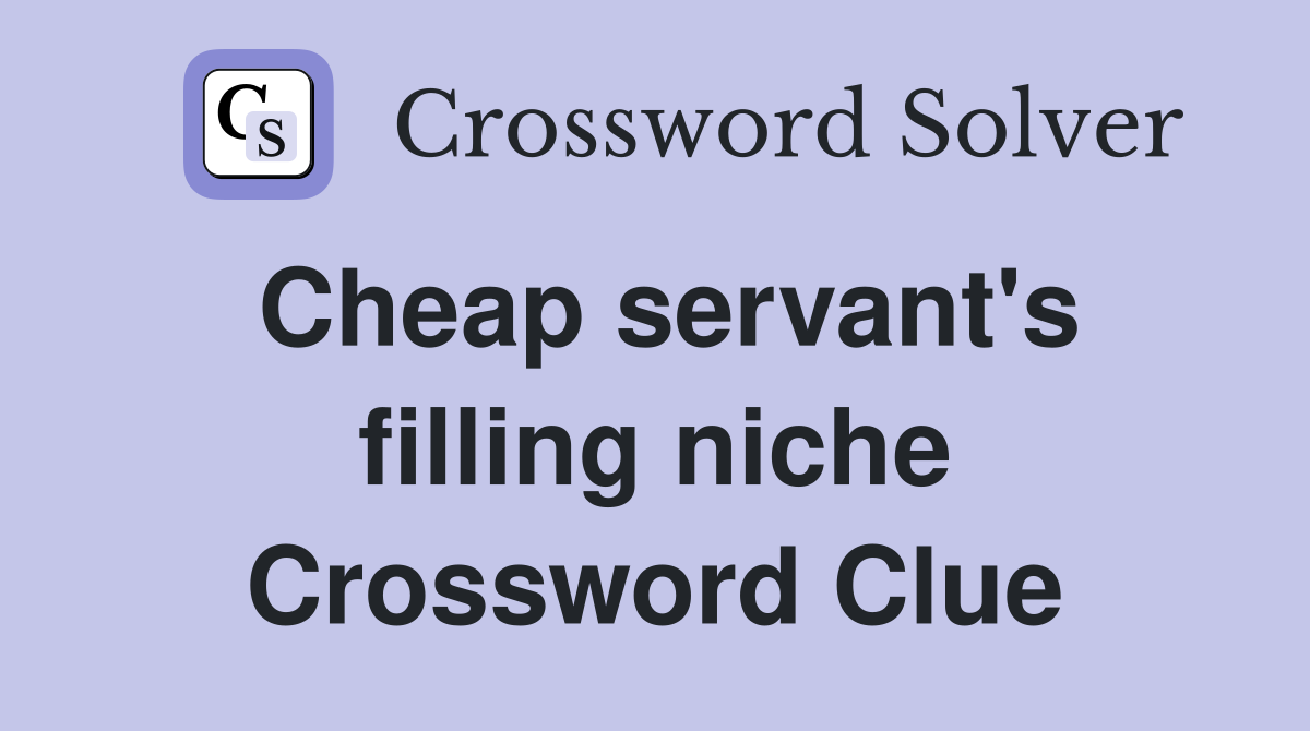 Cheap servant's filling niche Crossword Clue
