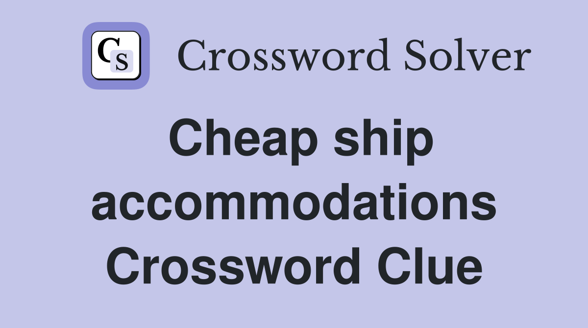 Cheap ship accommodations Crossword Clue