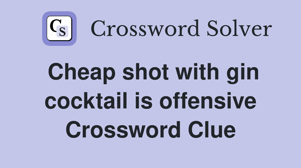 Cheap shot with gin cocktail is offensive Crossword Clue