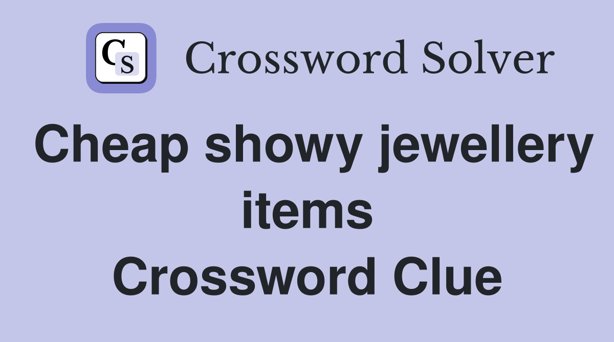 Cheap showy jewellery items Crossword Clue