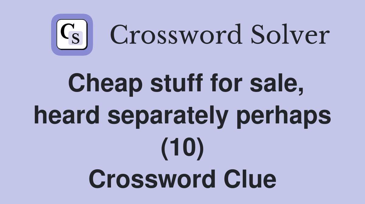 Cheap stuff for sale, heard separately perhaps (10) Crossword Clue
