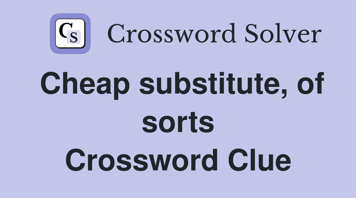 Cheap substitute, of sorts Crossword Clue