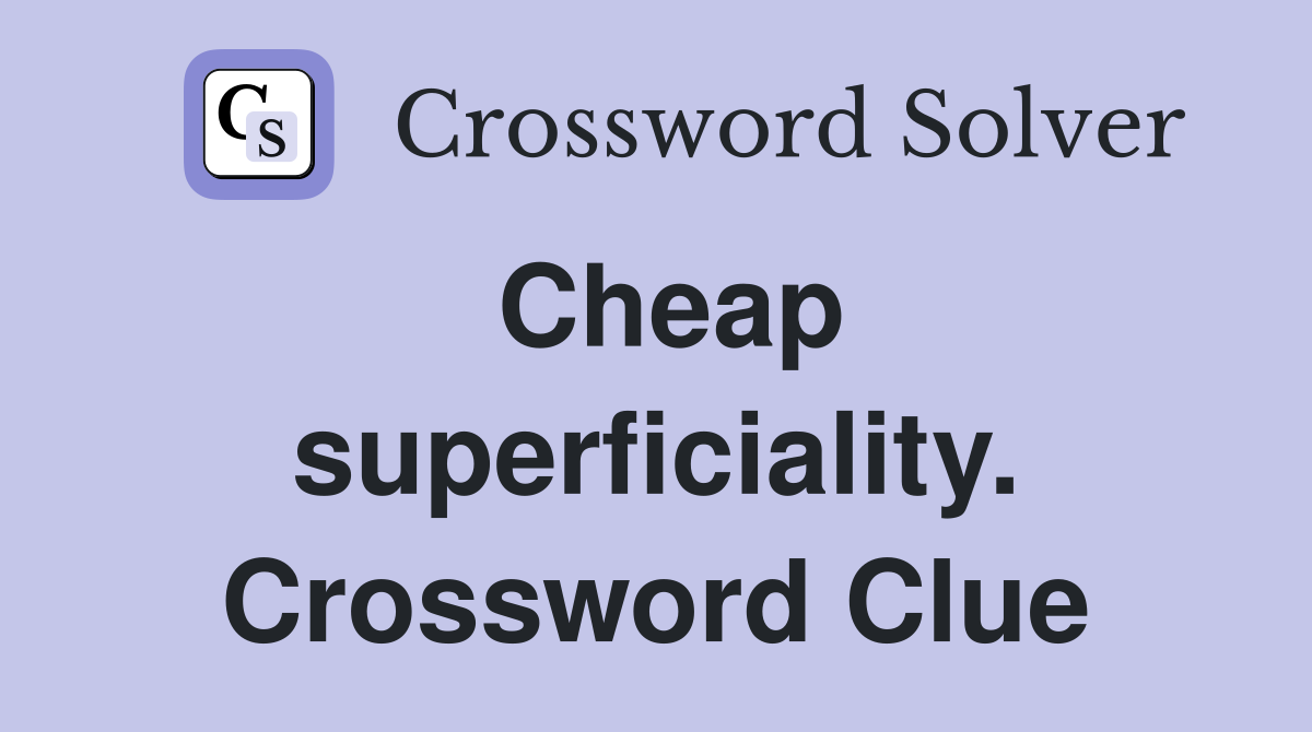 Cheap superficiality. Crossword Clue