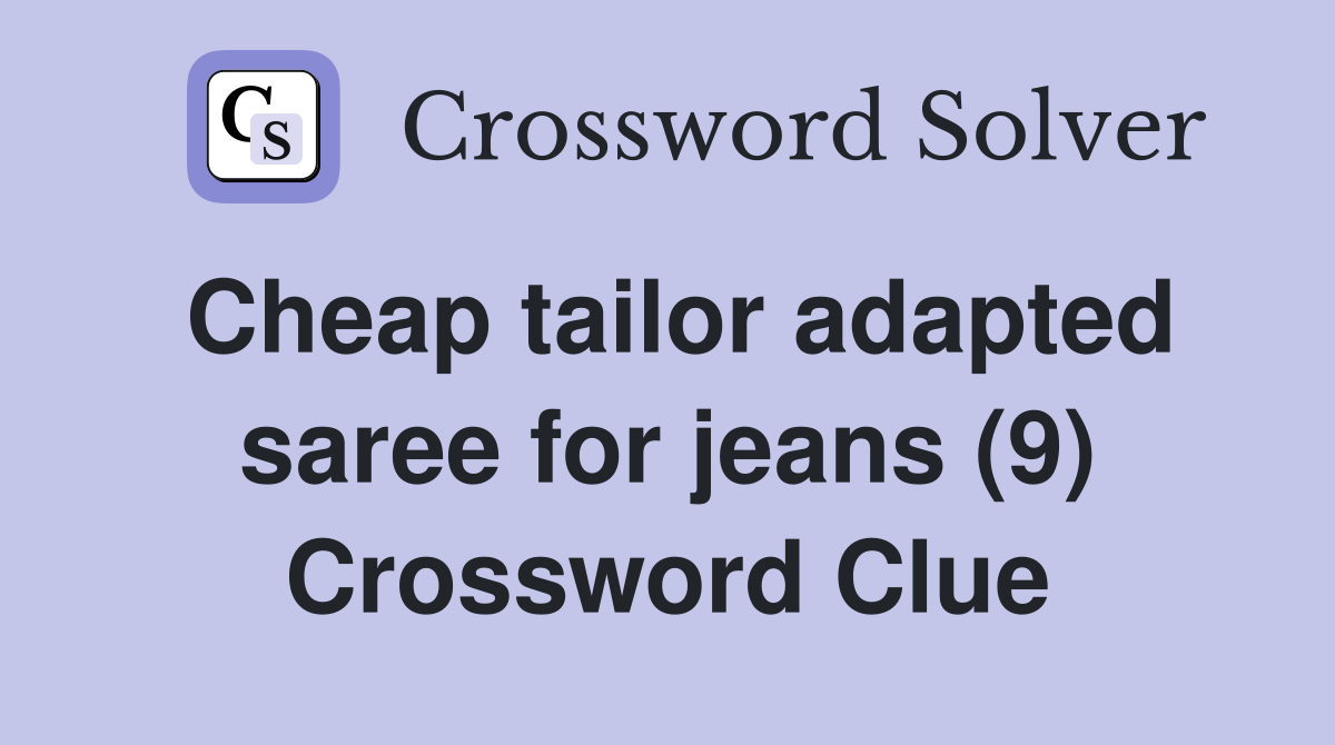 Cheap tailor adapted saree for jeans (9) Crossword Clue