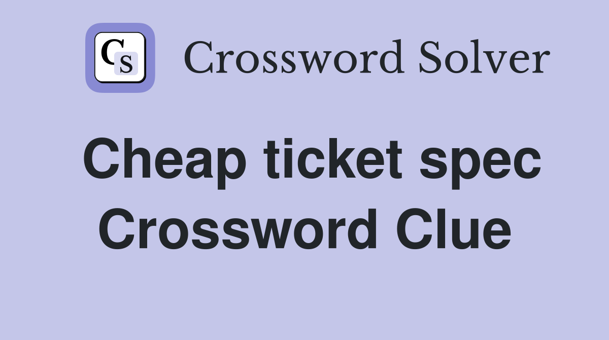 Cheap ticket spec Crossword Clue Answers Crossword Solver