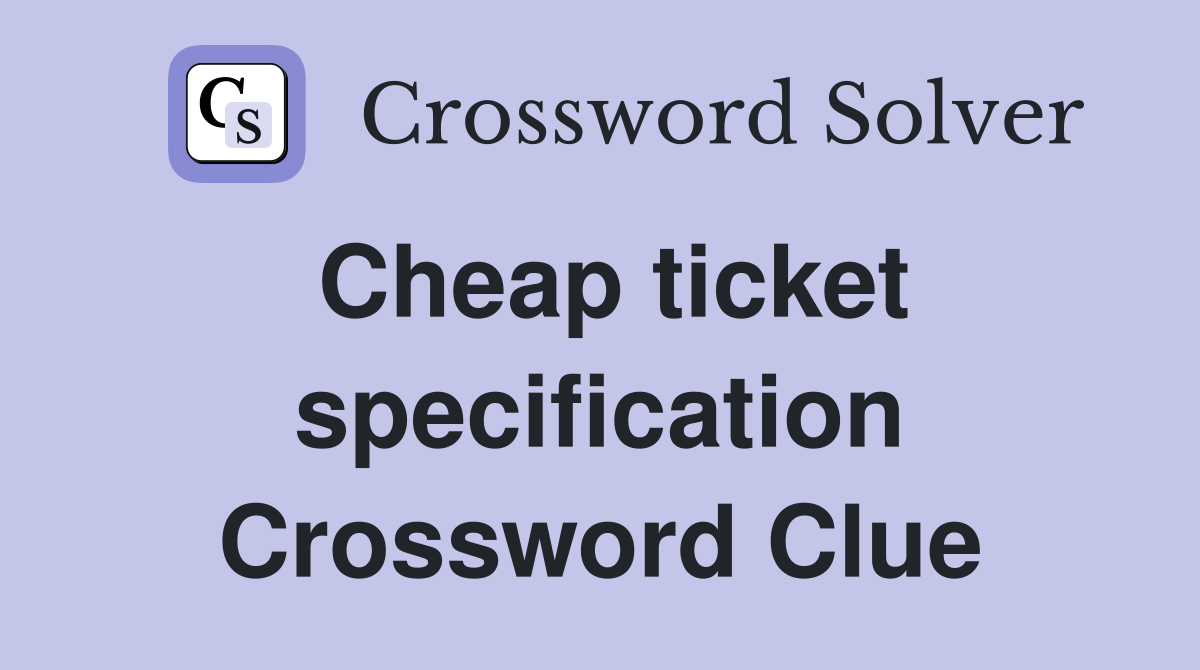 Cheap ticket specification Crossword Clue