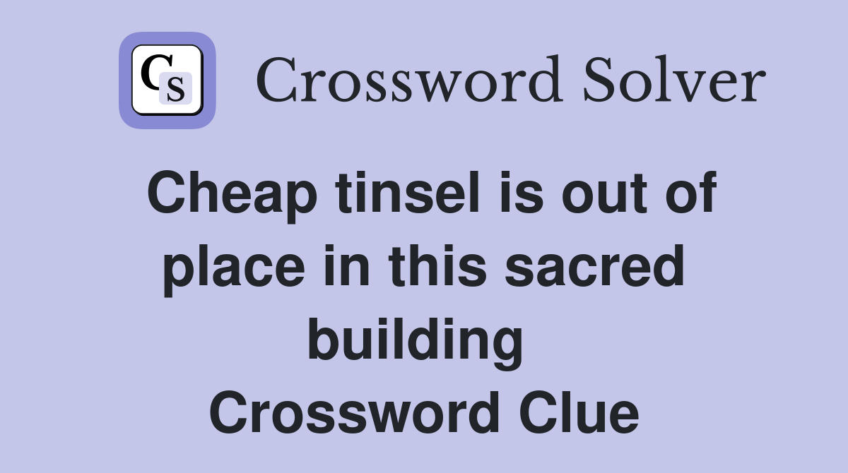Cheap tinsel is out of place in this sacred building  Crossword Clue