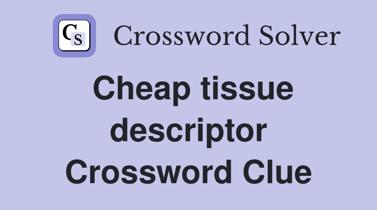 Cheap tissue descriptor Crossword Clue