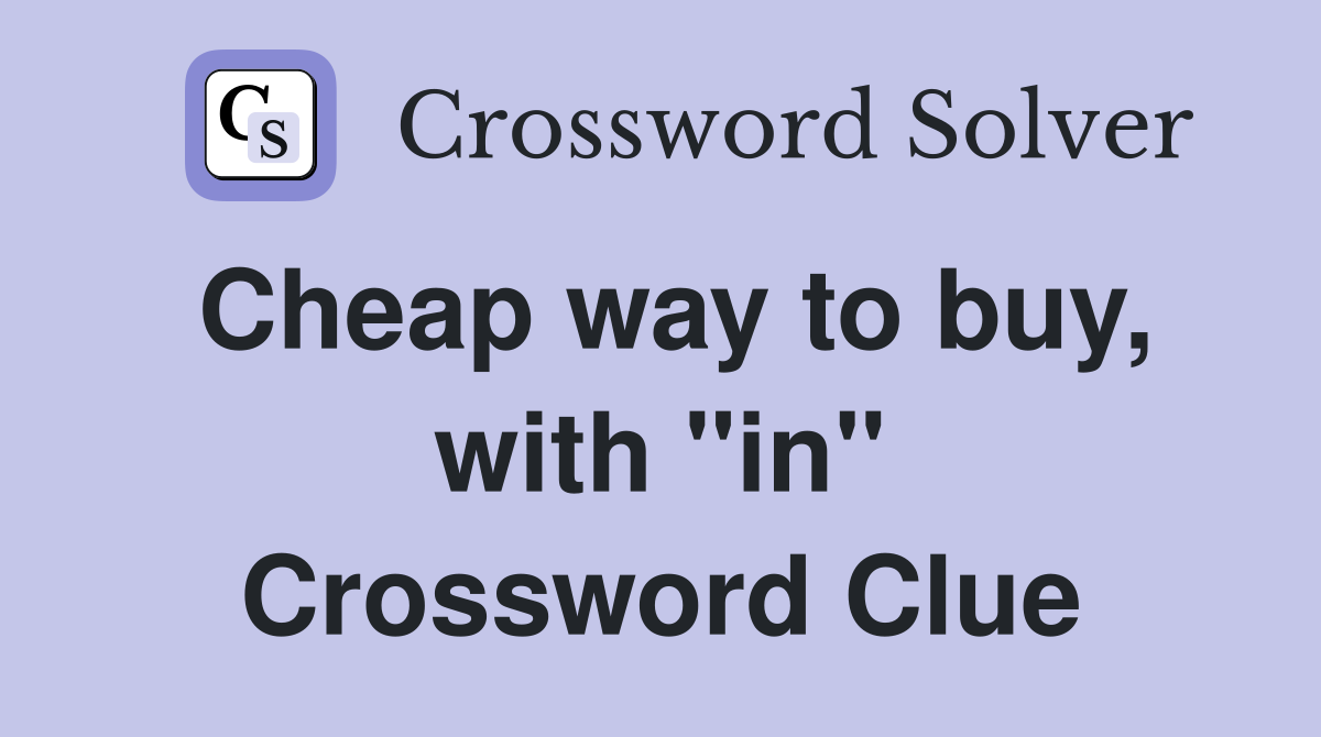 Cheap way to buy, with "in" Crossword Clue