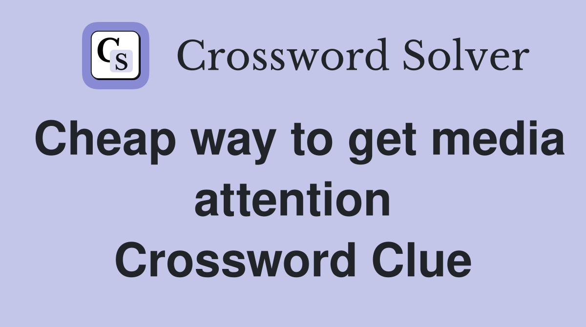 Cheap way to get media attention Crossword Clue