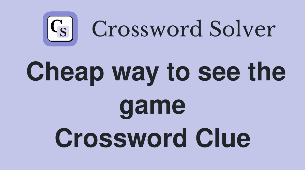 Cheap way to see the game Crossword Clue