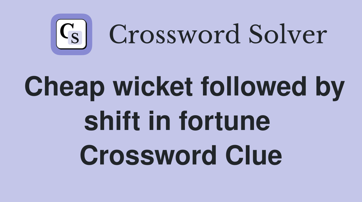 Cheap wicket followed by shift in fortune  Crossword Clue