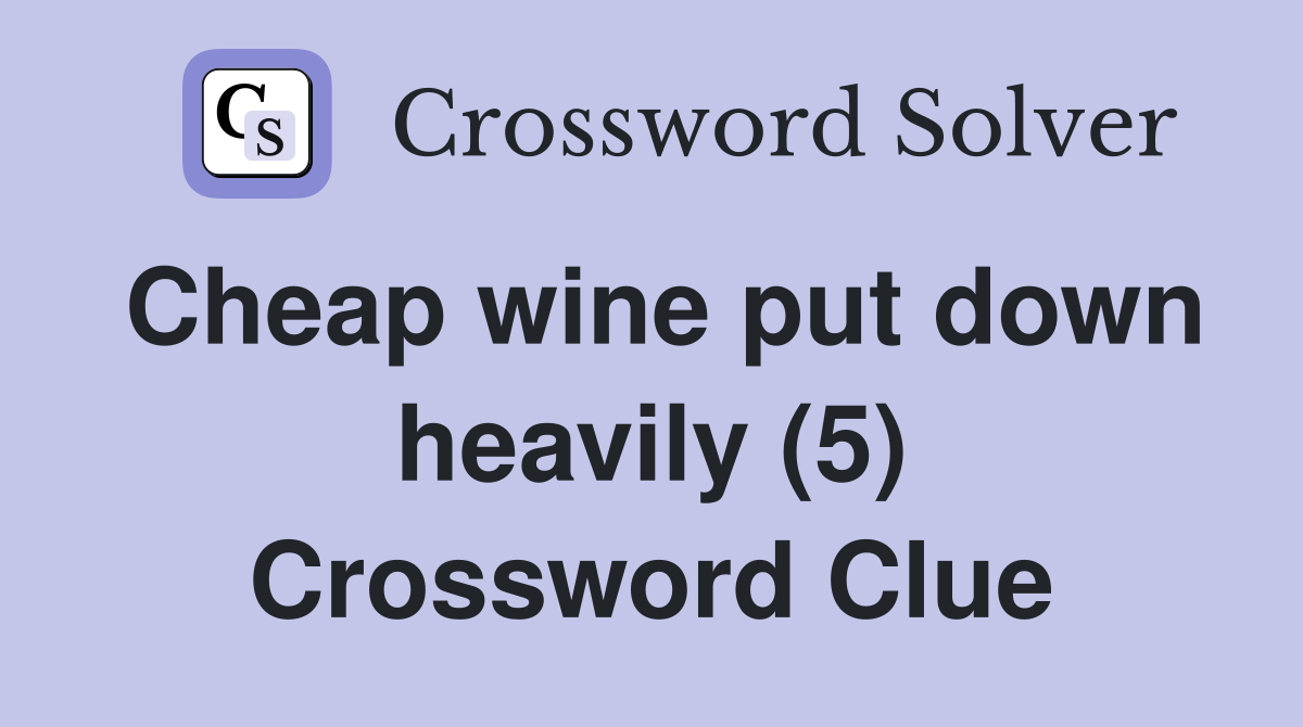 Cheap wine put down heavily (5) Crossword Clue