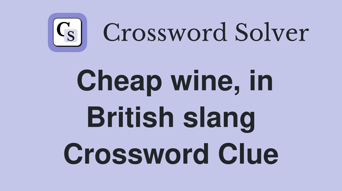 Cheap wine, in British slang Crossword Clue