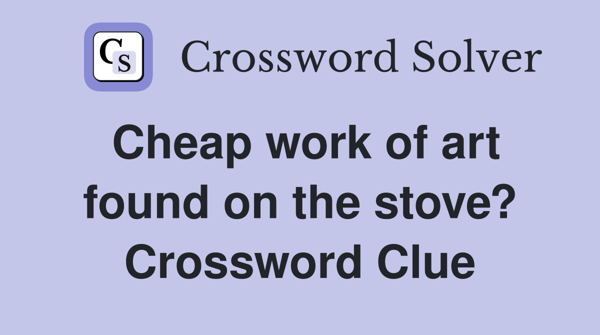 Cheap work of art found on the stove? Crossword Clue