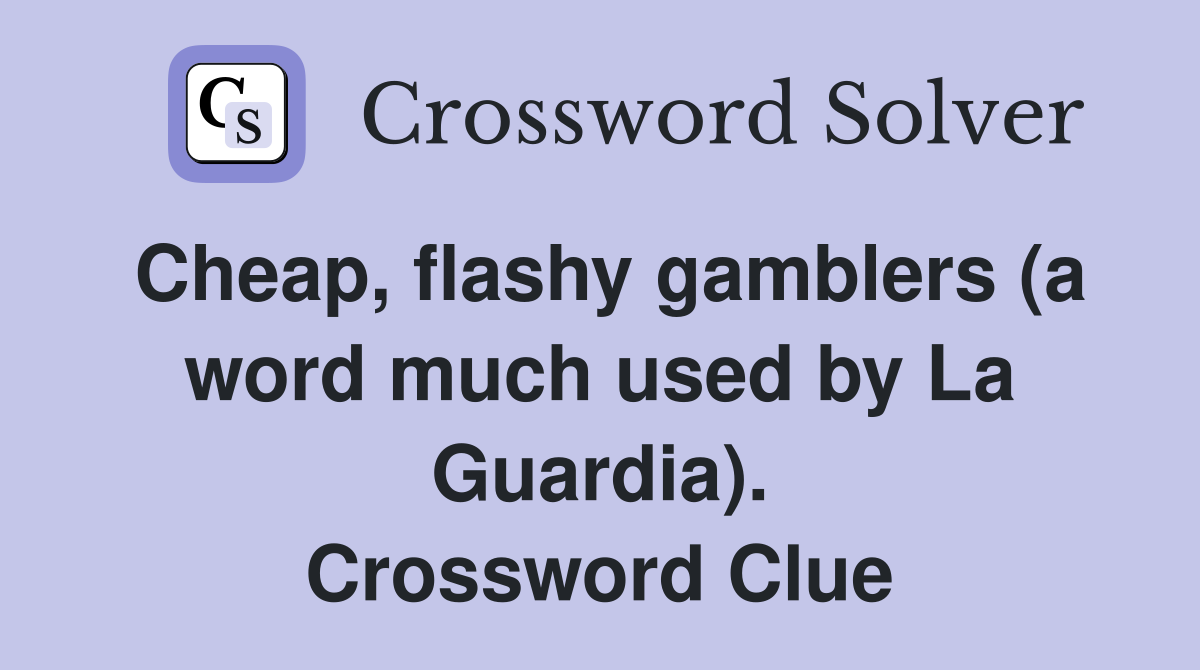 Cheap, flashy gamblers (a word much used by La Guardia). Crossword Clue