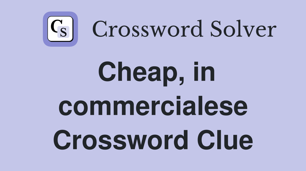Cheap, in commercialese Crossword Clue