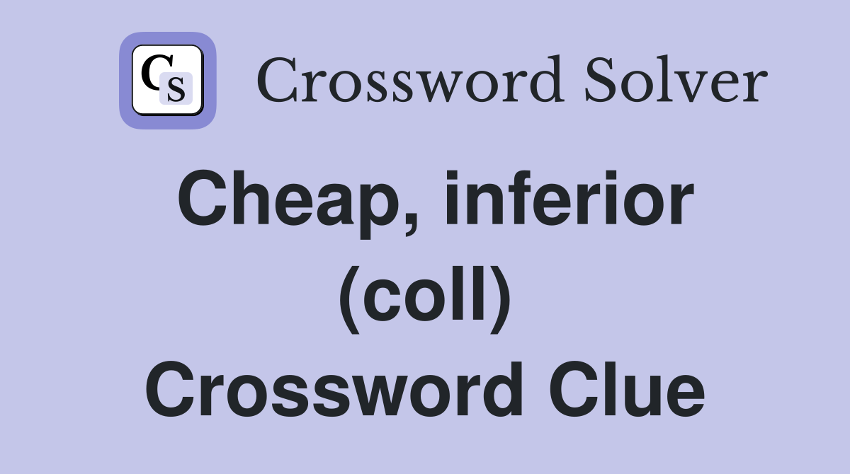 Cheap, inferior (coll) Crossword Clue